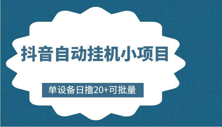 抖音自动挂机小项目，单设备日撸20+，可批量，号越多收益越大-甬战资源库