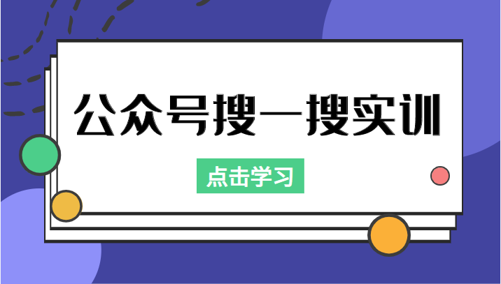 公众号搜一搜实训，收录与恢复收录、 排名优化黑科技，附送工具（价值998元）-甬战资源库