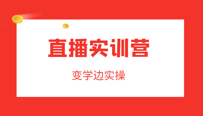 直播实训营，变学边实操，成为运营型主播，拉动直播间人气-甬战资源库