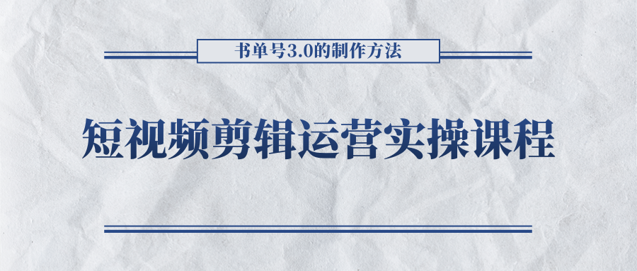 短视频剪辑运营实操课程，书单号3.0的制作方法，三分钟搞定原创视频自由发布-甬战资源库