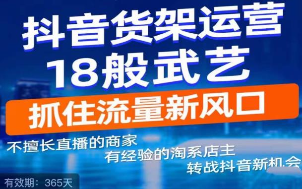 抖音电商新机会，抖音货架运营18般武艺，抓住流量新风口-甬战资源库