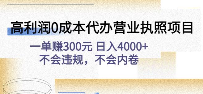 高利润0成本代办营业执照项目：一单赚300元日入4000+不会违规，不会内卷-甬战资源库