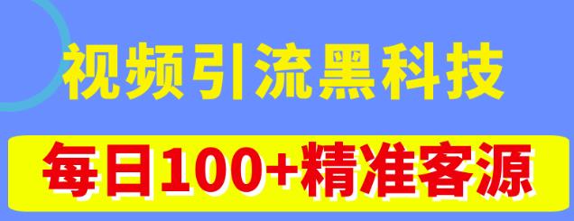 视频引流黑科技玩法，不花钱推广，视频播放量达到100万+，每日100+精准客源-甬战资源库