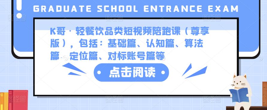 K哥·轻餐饮品类短视频陪跑课（尊享版），包括：基础篇、认知篇、算法篇、定位篇、对标账号篇等-甬战资源库