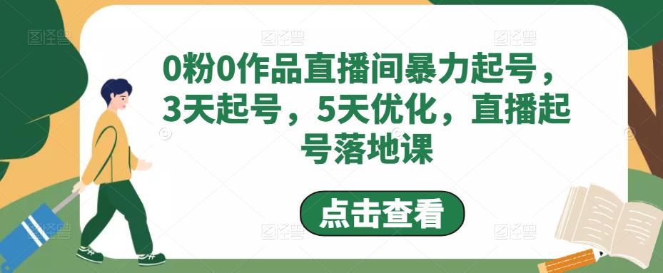 0粉0作品直播间暴力起号，3天起号，5天优化，直播起号落地课-甬战资源库