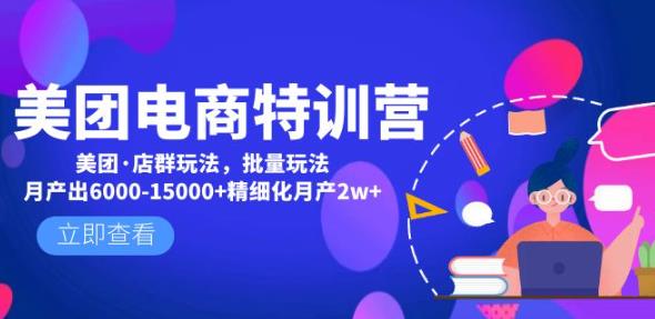 美团电商特训营：美团·店群玩法，无脑铺货月产出6000-15000+精细化月产2w+-甬战资源库