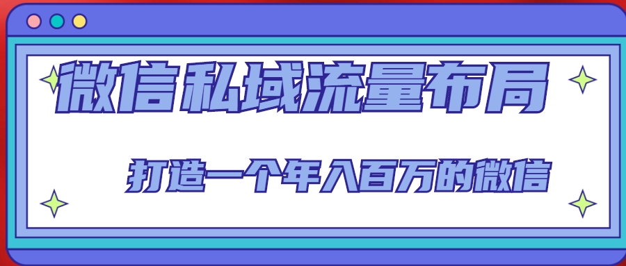 微信私域流量布局课程，打造一个年入百万的微信【7节视频课】-甬战资源库