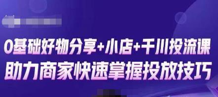 卡思零基础好物分享+抖音小店+千川投流课，0基础快速起号，快速入门抖音投放-甬战资源库