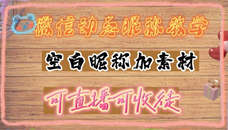 微信动态昵称设置方法，可抖音直播引流，日赚上百【详细视频教程+素材】-甬战资源库