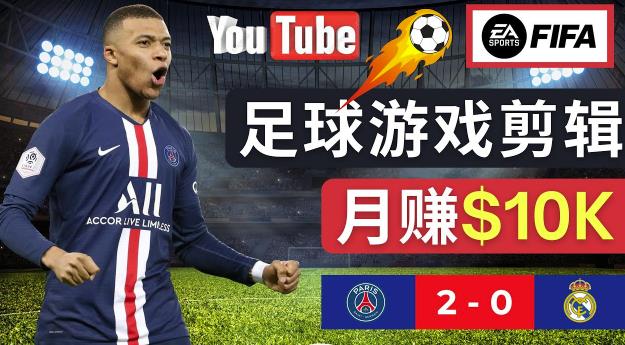 通过FIFA 23游戏赚钱的方法，编辑足球类Youtube视频，轻松月赚过万美元-甬战资源库