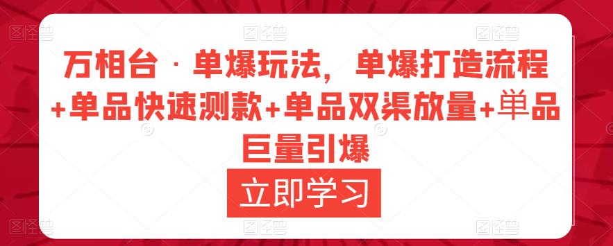 万相台·单爆玩法，单爆打造流程+单品快速测款+单品双渠放量+単品巨量引爆-甬战资源库