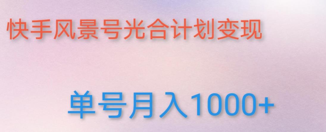 如何利用快手风景号，通过光合计划，实现单号月入1000+（附详细教程及制作软件）-甬战资源库