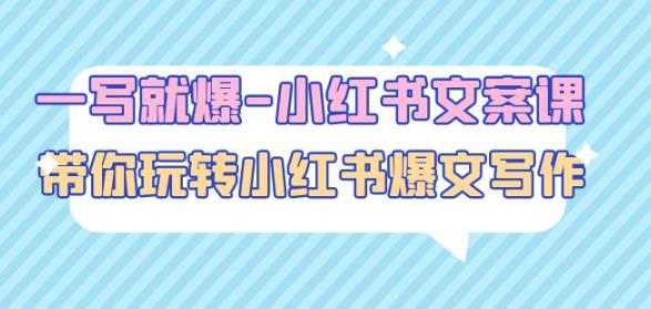 一写就爆-小红书文案课：带你玩转小红收爆文写作（45节课）-甬战资源库