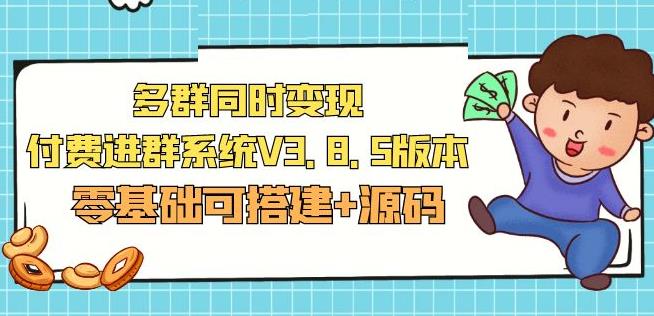 市面卖1288的最新多群同时变现付费进群系统V3.8.5版本(零基础可搭建+源码)-甬战资源库
