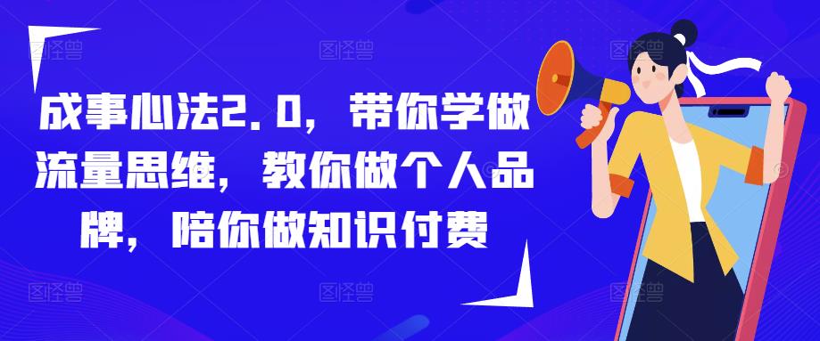 成事心法2.0，带你学做流量思维，教你做个人品牌，陪你做知识付费-甬战资源库