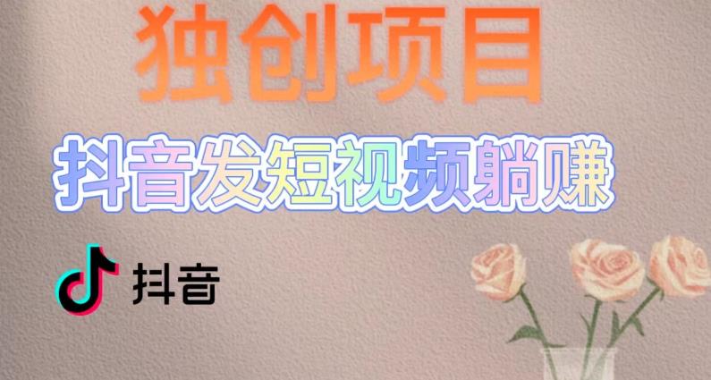 独创躺赚模式，短视频变现，每天发3条视频，被动收入，新号60+后期无上限-甬战资源库