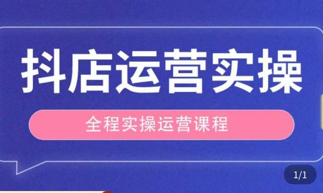 抖店运营全程实操教学课，实体店老板想转型直播带货，想从事直播带货运营，中控，主播行业的小白-甬战资源库