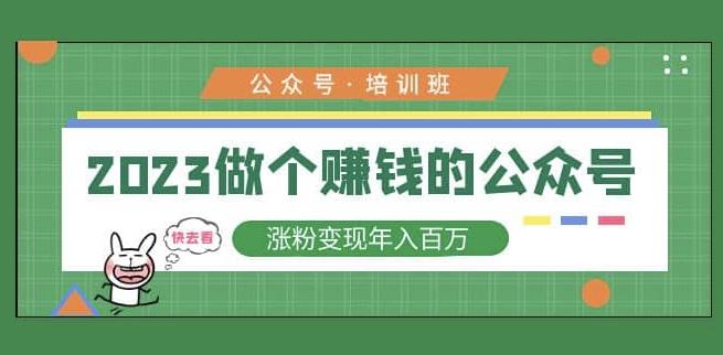 2023公众号培训班，2023做个赚钱的公众号，涨粉变现年入百万！-甬战资源库