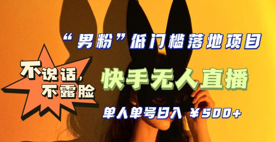 【全新升级】零基础单人单号单晚500+，不说话，不露脸，4月最新超皮实快手无人直播-甬战资源库