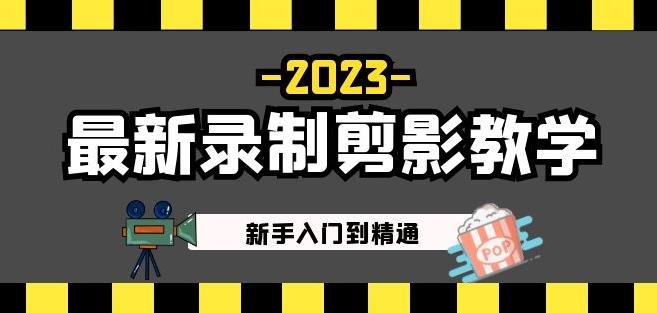 2023最新录制剪影教学课程：新手入门到精通，做短视频运营必看！-甬战资源库