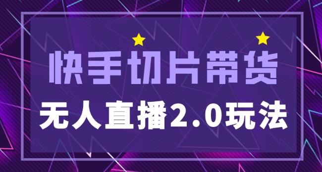 快手网红切片2.0无人直播玩法保姆级教程，二驴的独家授权-甬战资源库