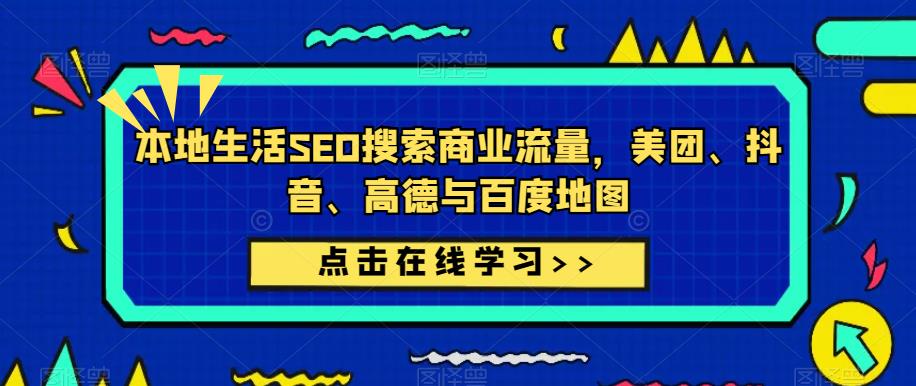 本地生活SEO搜索商业流量，美团、抖音、高德与百度地图-甬战资源库