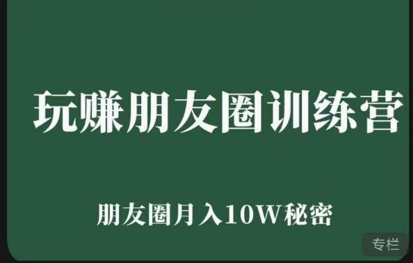 玩赚朋友圈系统课，朋友圈月入10W的秘密，​7天系统图文课程-甬战资源库