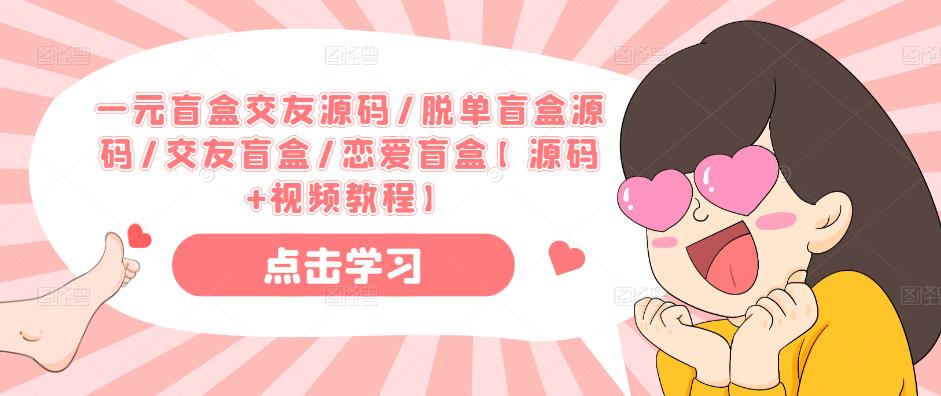 一元盲盒交友源码/脱单盲盒源码/交友盲盒/恋爱盲盒【源码+视频教程】-甬战资源库