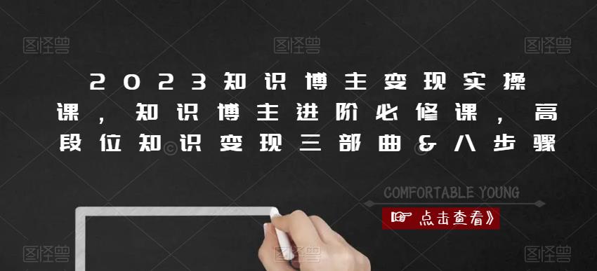 2023知识博主变现实操课，知识博主进阶必修课，高段位知识变现三部曲&八步骤-甬战资源库