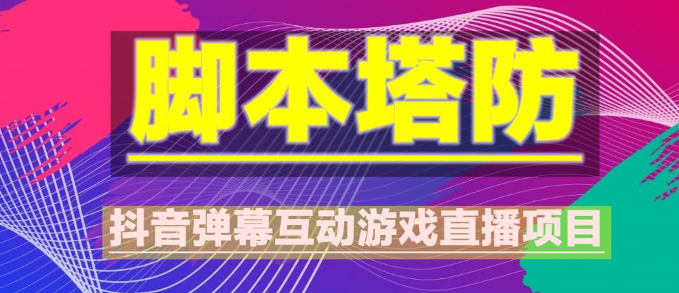 外面收费1980的抖音脚本塔防直播项目，可虚拟人直播，抖音报白，实时互动直播【软件+教程】-甬战资源库