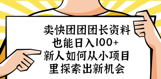 卖快团团团长资料也能日入100+新人如何从小项目里探索出新机会-甬战资源库