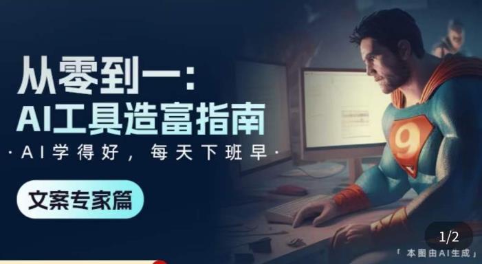从零到一：AI工具造富指南（文案专家篇）​学会使用主流AI工具，方法和心法的融合-甬战资源库