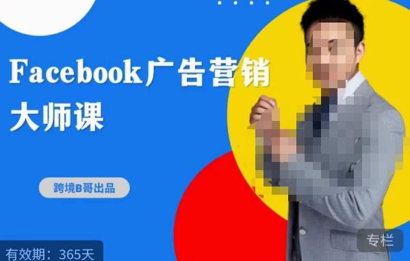 跨境b哥·2023Facebook广告营销大师课，挖掘广告商机，寻找精准客户-甬战资源库