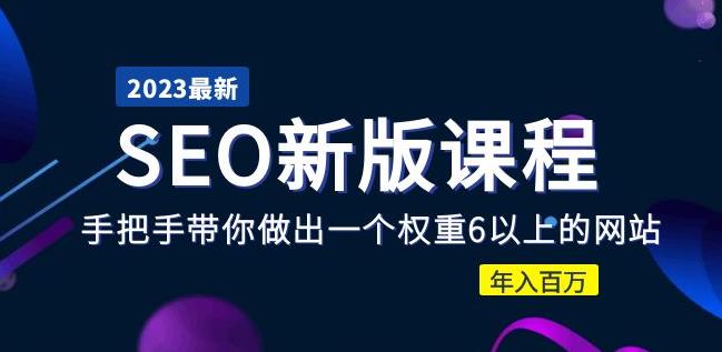 2023某大佬收费SEO新版课程：手把手带你做出一个权重6以上的网站，年入百万-甬战资源库