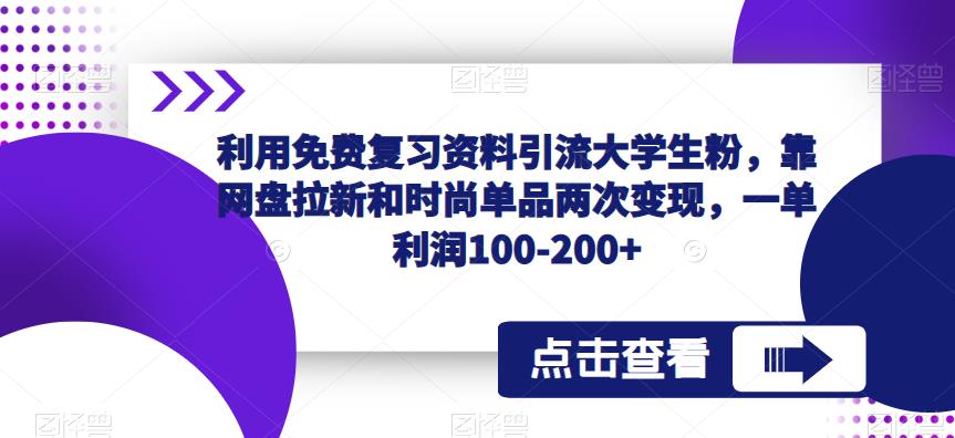 利用免费复习资料引流大学生粉，靠网盘拉新和时尚单品两次变现，一单利润100-200+-甬战资源库