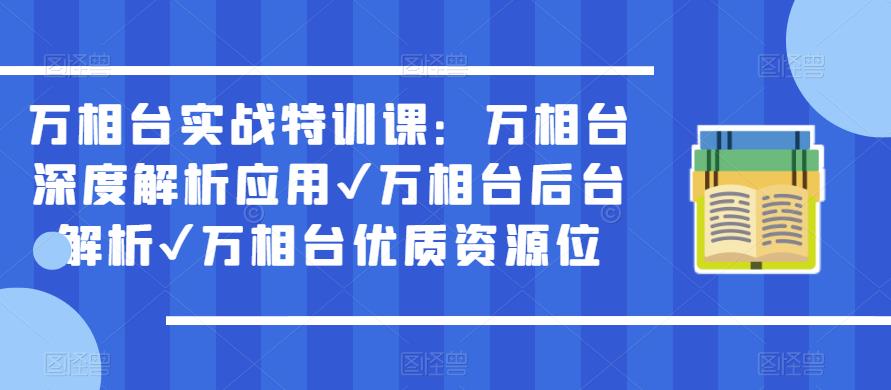 万相台实战特训课：万相台深度解析应用✔万相台后台解析✔万相台优质资源位-甬战资源库