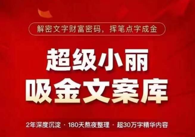 超级小丽·吸金文案库，解密文字财富密码，挥笔点字成金，超30万字精华内容-甬战资源库