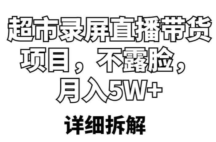 超市录屏直播带货项目，不露脸，月入5W+（详细拆解）-甬战资源库