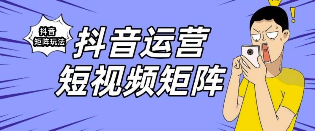 抖音矩阵玩法保姆级系列教程，手把手教你如何做矩阵-甬战资源库