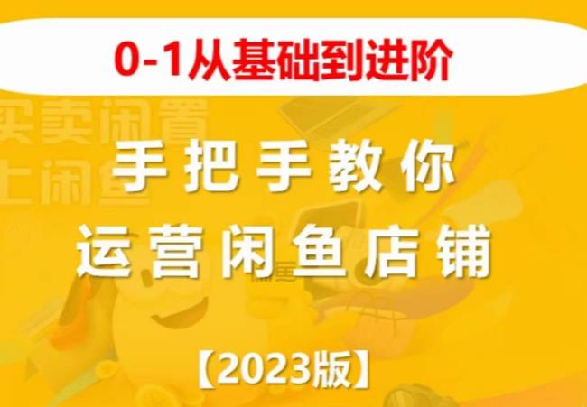 2023版0-1从基础到进阶，手把手教你运营闲鱼店铺-甬战资源库