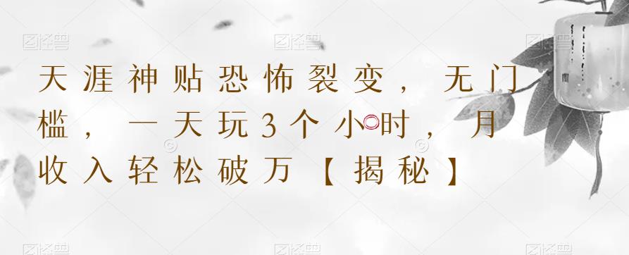 天涯神贴恐怖裂变，无门槛，一天玩3个小时，月收入轻松破万【揭秘】-甬战资源库
