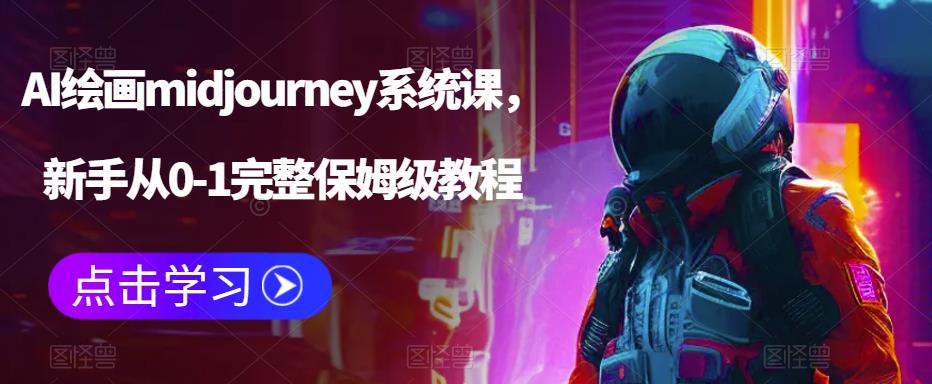 AI绘画midjourney系统课，新手从0-1完整保姆级教程-甬战资源库