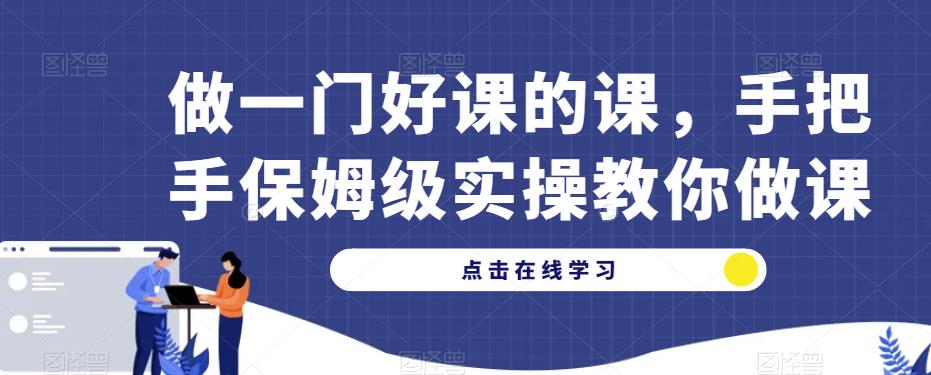 做一门好课的课，手把手保姆级实操教你做课-甬战资源库
