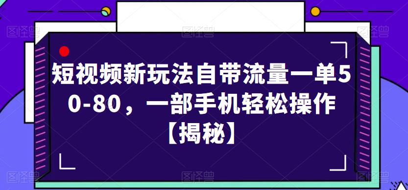 短视频新玩法自带流量一单50-80，一部手机轻松操作【揭秘】-甬战资源库