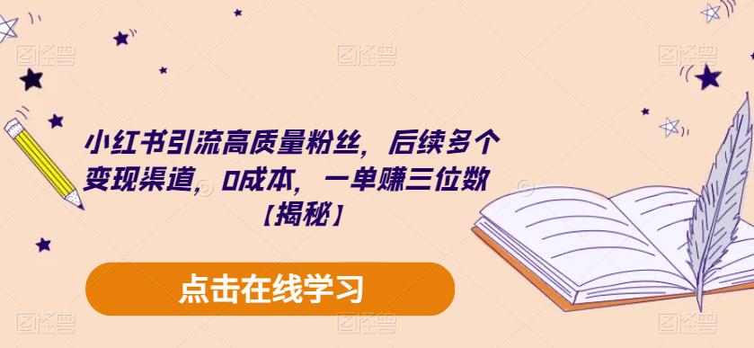 小红书引流高质量粉丝，后续多个变现渠道，0成本，一单赚三位数【揭秘】-甬战资源库