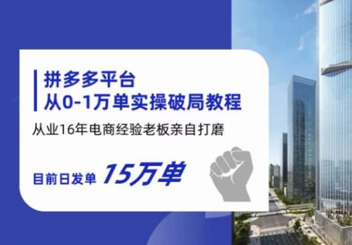 拼多多从0-1万单实操破局教程，从业16年电商经验打磨，目前日发单15万单-甬战资源库