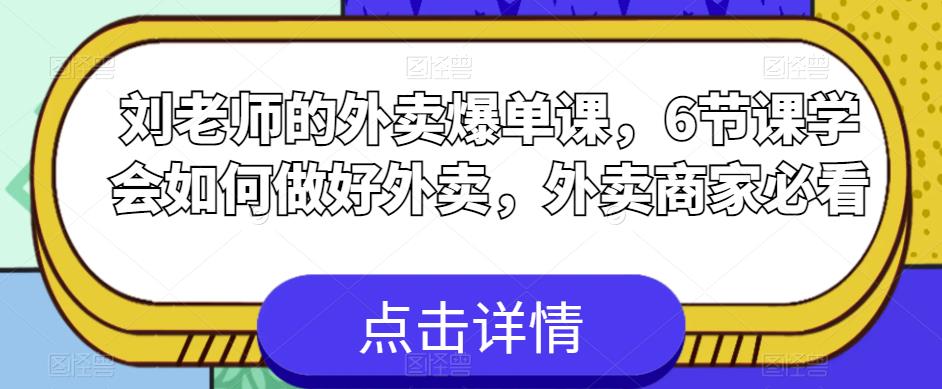 刘老师的外卖爆单课，6节课学会如何做好外卖，外卖商家必看-甬战资源库