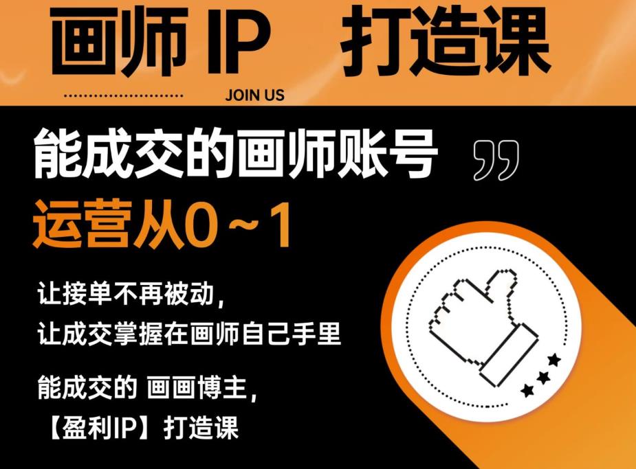 能成交的盈利画师IP打造课，画师账号运营从0~1，让接单不再被动，让成交掌握在画师自己手里-甬战资源库