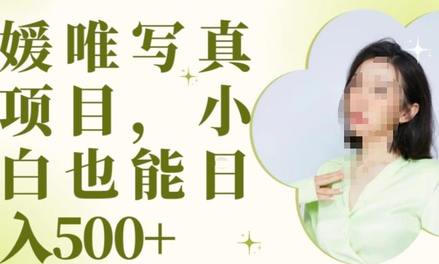 最新出炉原味写真项目，小白可日入500+【揭秘】-甬战资源库