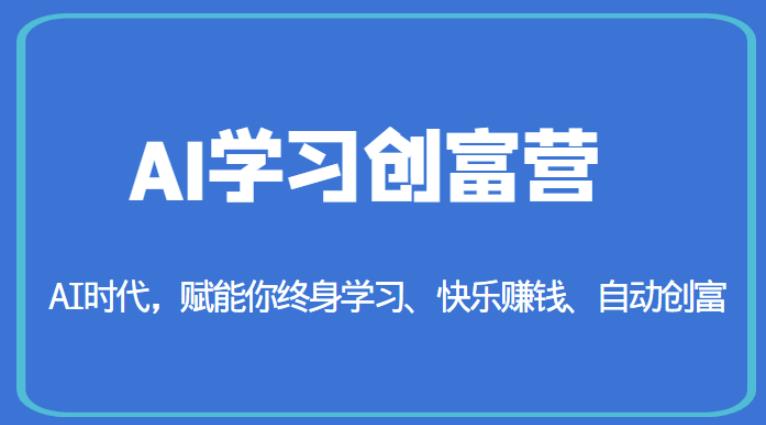 AI学习创富营-AI时代，赋能你终身学习、快乐赚钱、自动创富-甬战资源库